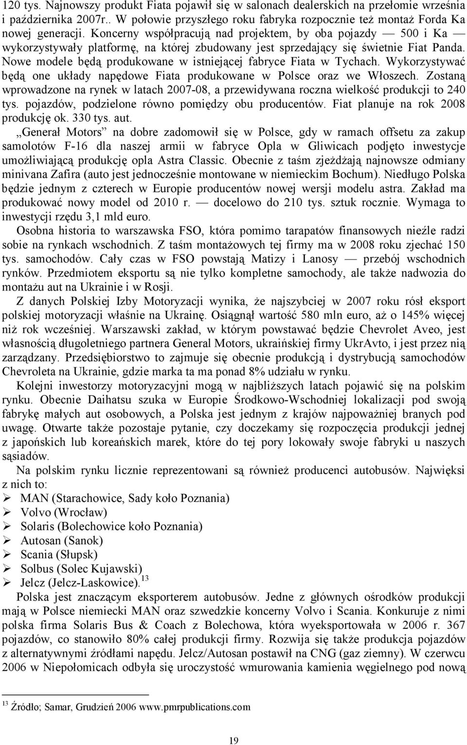 Nowe modele będą produkowane w istniejącej fabryce Fiata w Tychach. Wykorzystywać będą one układy napędowe Fiata produkowane w Polsce oraz we Włoszech.