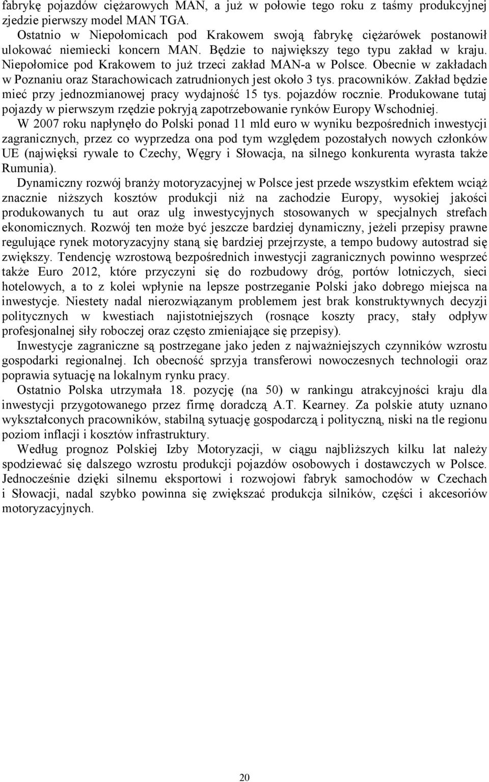 Niepołomice pod Krakowem to już trzeci zakład MAN-a w Polsce. Obecnie w zakładach w Poznaniu oraz Starachowicach zatrudnionych jest około 3 tys. pracowników.