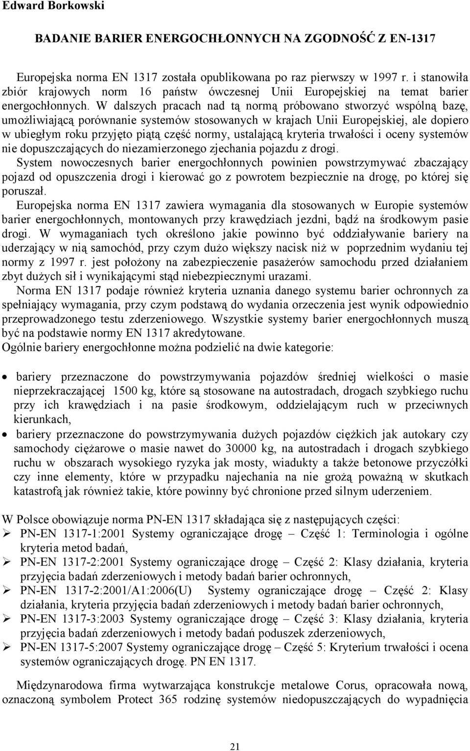 W dalszych pracach nad tą normą próbowano stworzyć wspólną bazę, umożliwiającą porównanie systemów stosowanych w krajach Unii Europejskiej, ale dopiero w ubiegłym roku przyjęto piątą część normy,