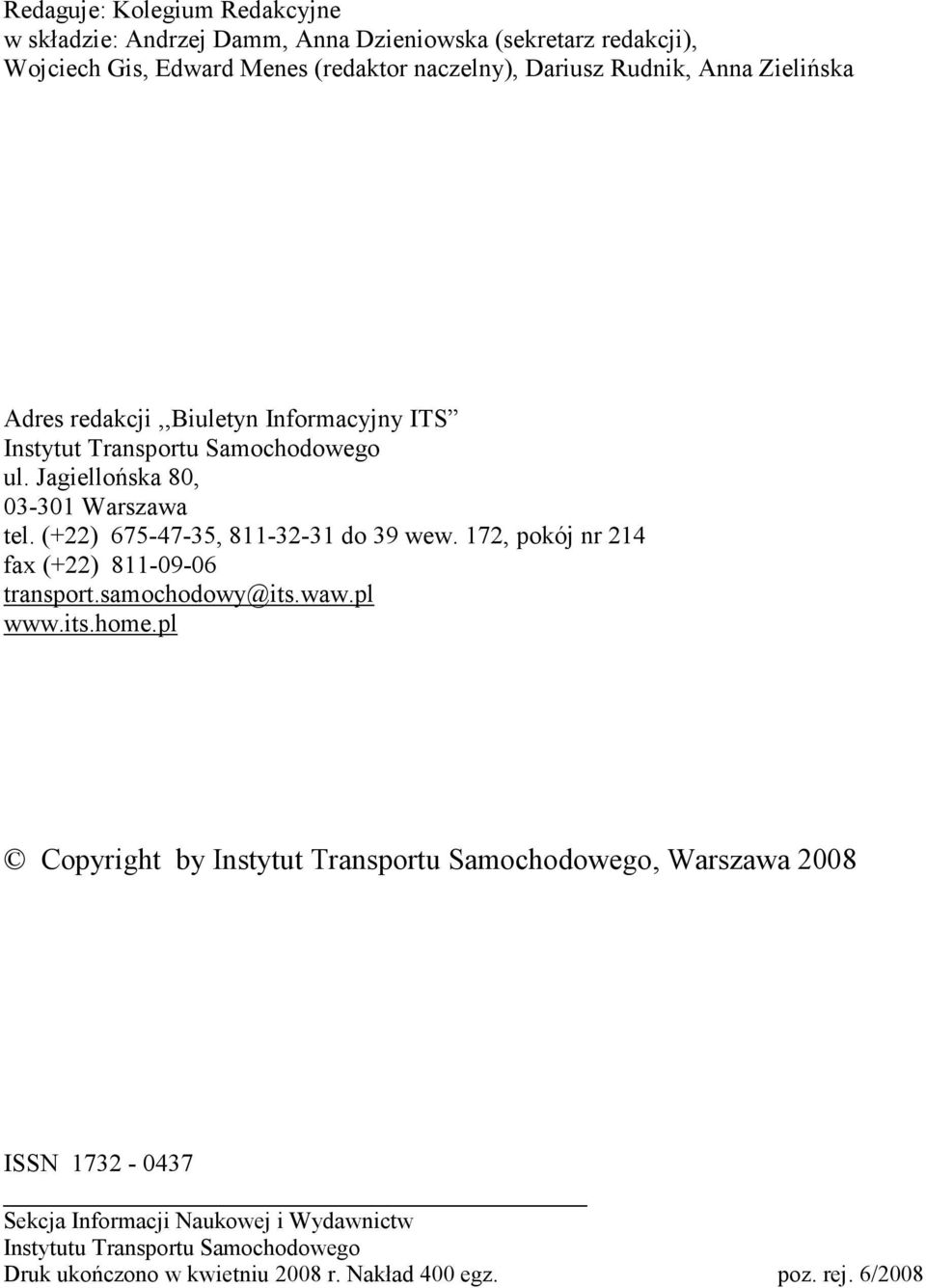 (+22) 675-47-35, 811-32-31 do 39 wew. 172, pokój nr 214 fax (+22) 811-09-06 transport.samochodowy@its.waw.pl www.its.home.