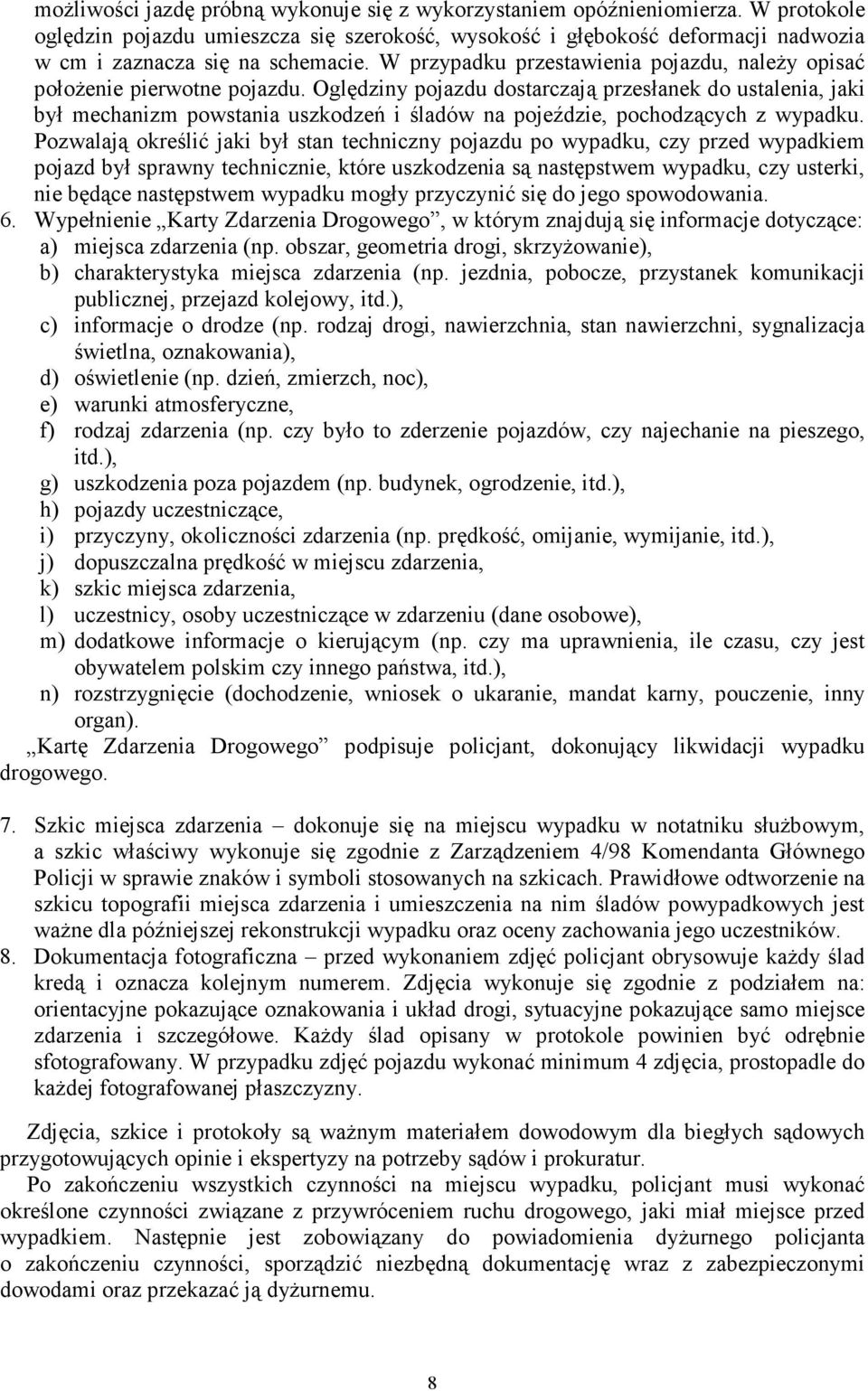 Oględziny pojazdu dostarczają przesłanek do ustalenia, jaki był mechanizm powstania uszkodzeń i śladów na pojeździe, pochodzących z wypadku.