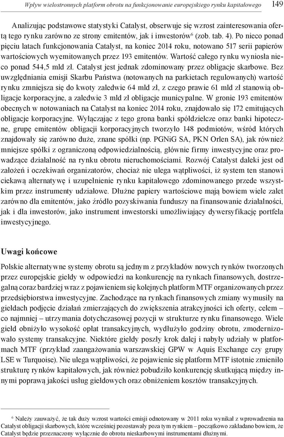 Po nieco ponad pięciu latach funkcjonowania Catalyst, na koniec 2014 roku, notowano 517 serii papierów wartościowych wyemitowanych przez 193 emitentów.