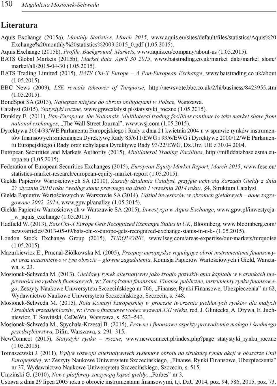 05.2015). BATS Trading Limited (2015), BATS Chi-X Europe A Pan-European Exchange, www.batstrading.co.uk/about (1.05.2015). BBC News (2009), LSE reveals takeover of Turquoise, http://newsvote.bbc.co.uk/2/hi/business/8423955.