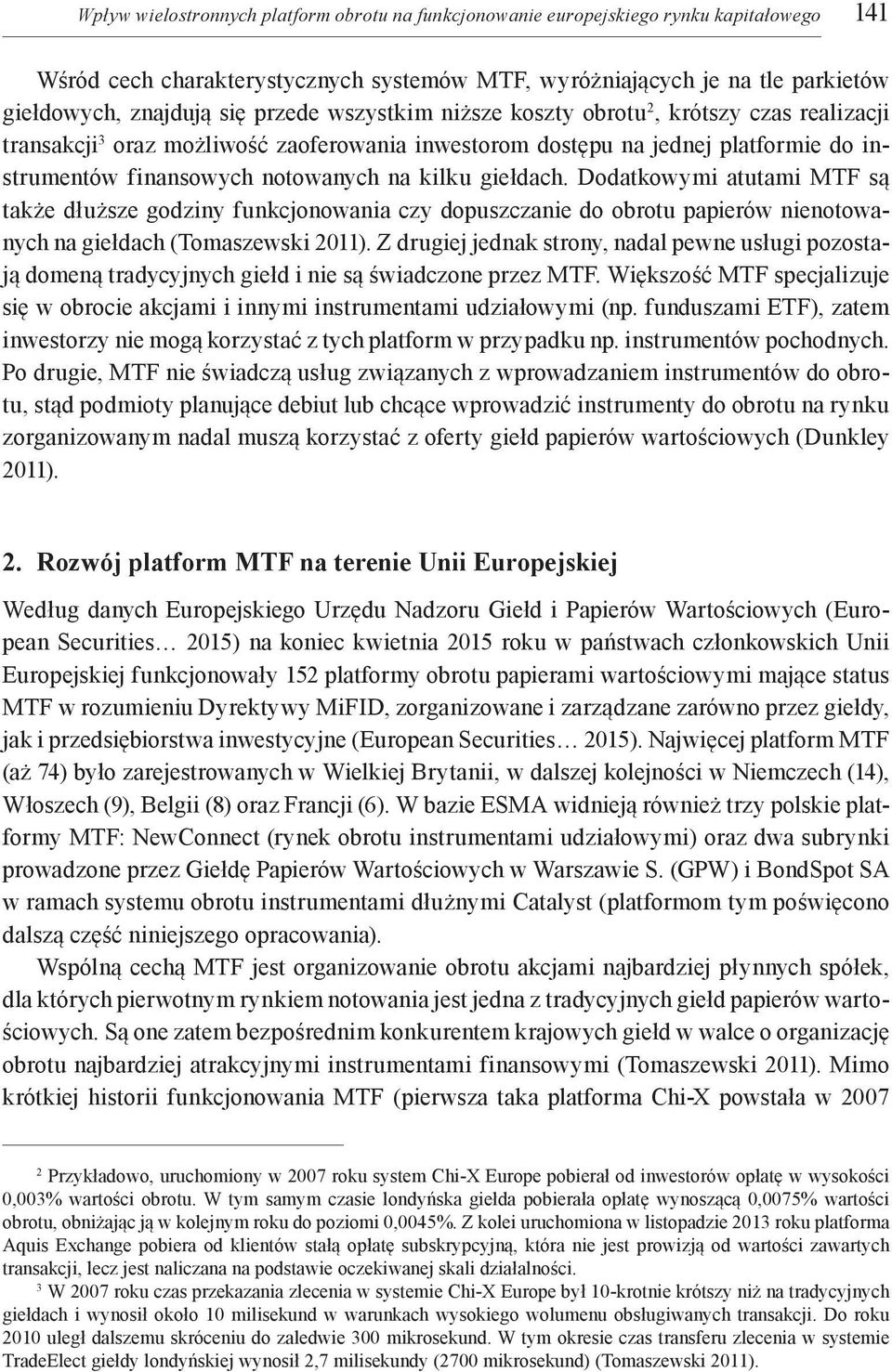 giełdach. Dodatkowymi atutami MTF są także dłuższe godziny funkcjonowania czy dopuszczanie do obrotu papierów nienotowanych na giełdach (Tomaszewski 2011).