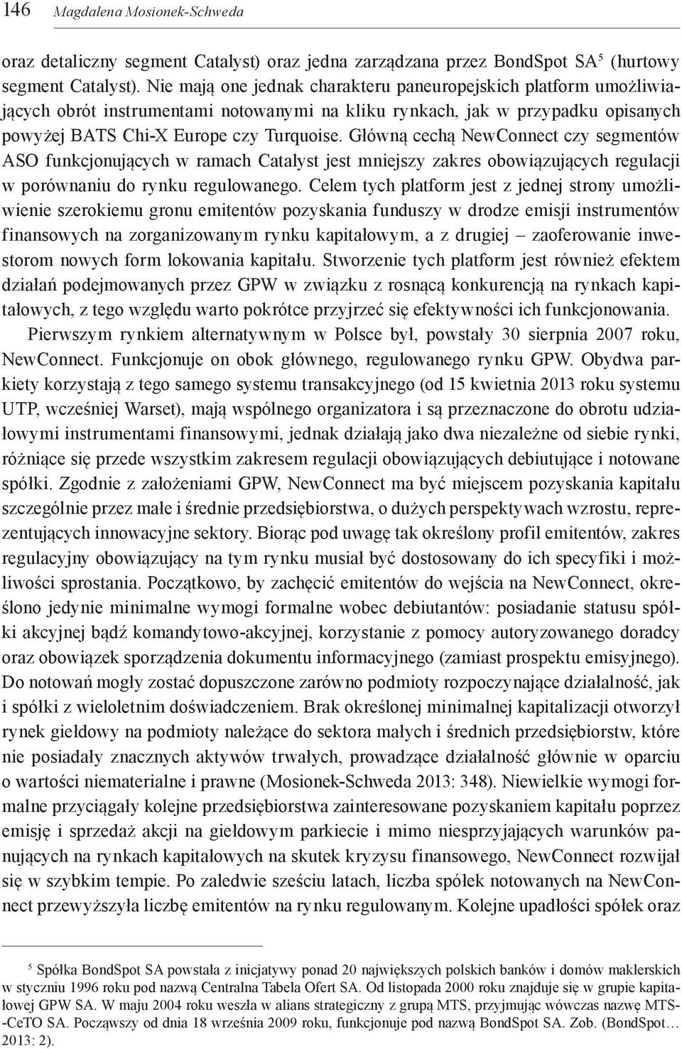 Główną cechą NewConnect czy segmentów ASO funkcjonujących w ramach Catalyst jest mniejszy zakres obowiązujących regulacji w porównaniu do rynku regulowanego.