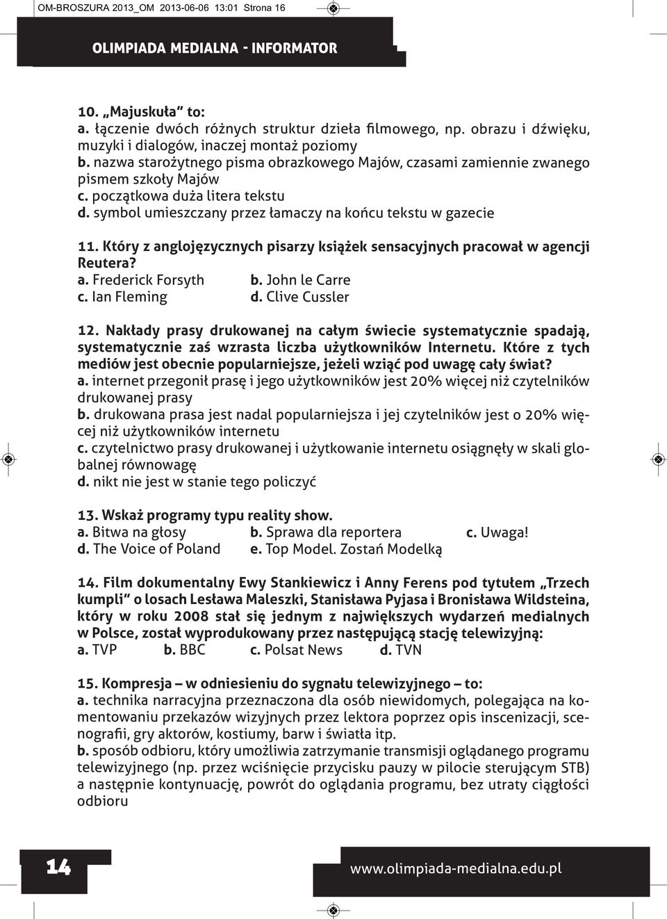 Który z anglojęzycznych pisarzy książek sensacyjnych pracował w agencji Reutera? a. Frederick Forsyth b. John le Carre c. Ian Fleming d. Clive Cussler 12.