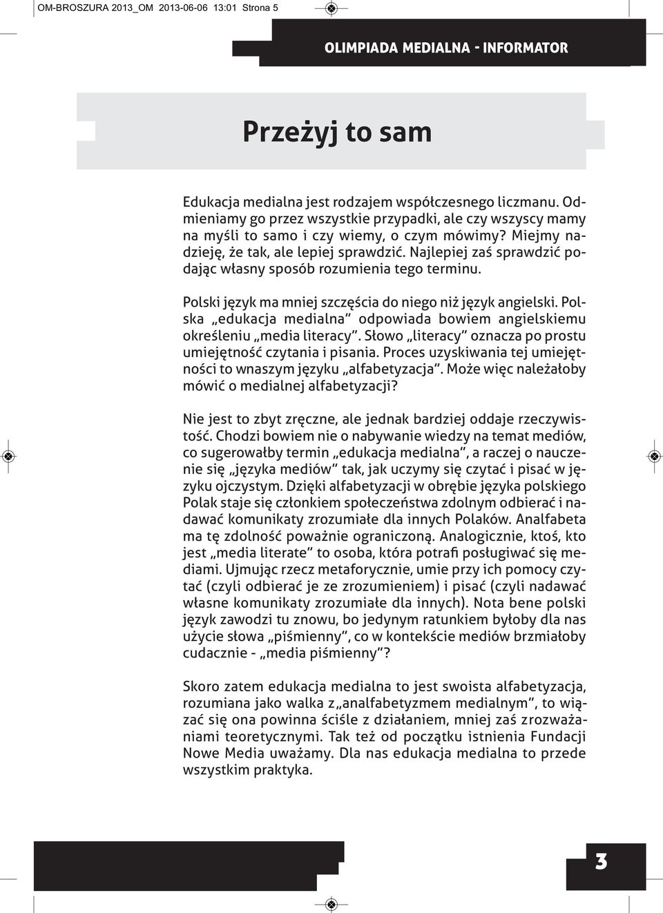 Najlepiej zaś sprawdzić podając własny sposób rozumienia tego terminu. Polski język ma mniej szczęścia do niego niż język angielski.