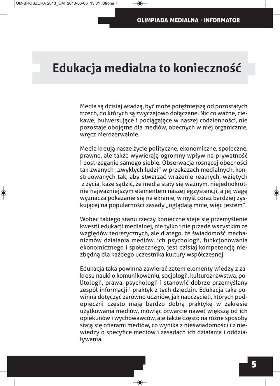 Media kreują nasze życie polityczne, ekonomiczne, społeczne, prawne, ale także wywierają ogromny wpływ na prywatność i postrzeganie samego siebie.