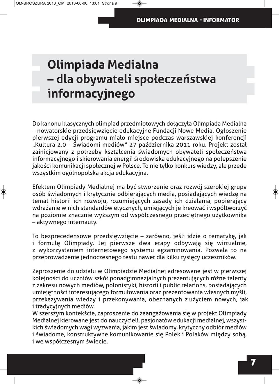 Projekt został zainicjowany z potrzeby kształcenia świadomych obywateli społeczeństwa informacyjnego i skierowania energii środowiska edukacyjnego na polepszenie jakości komunikacji społecznej w