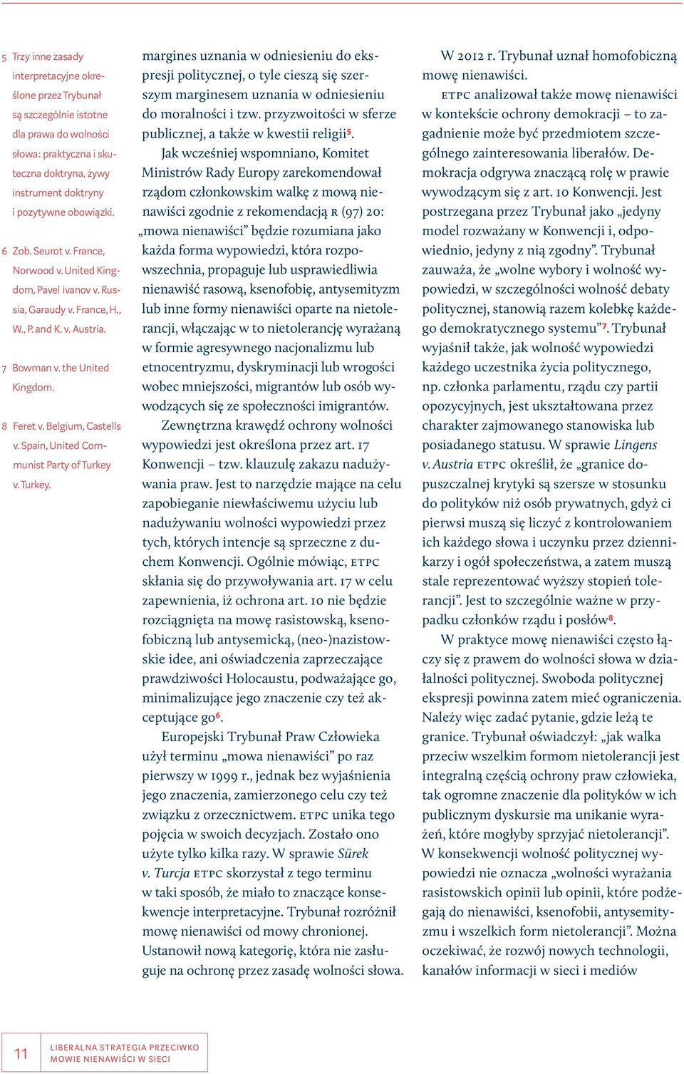 Spain, United Communist Party of Turkey v. Turkey. margines uznania w odniesieniu do ekspresji politycznej, o tyle cieszą się szerszym marginesem uznania w odniesieniu do moralności i tzw.