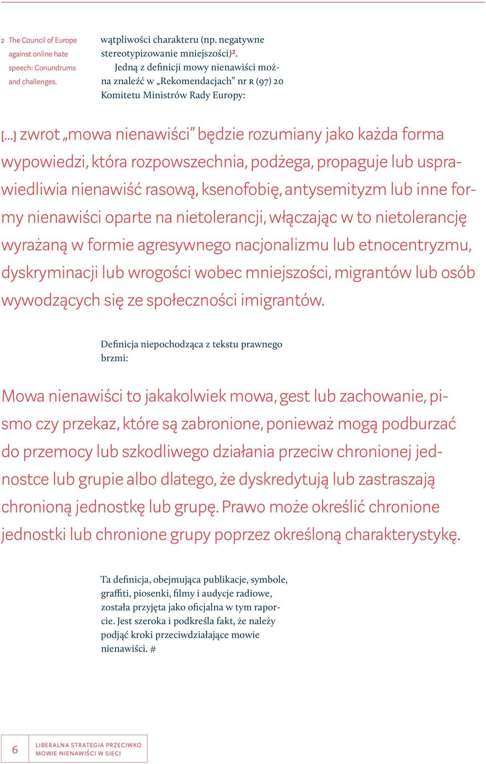 rozpowszechnia, podżega, propaguje lub usprawiedliwia nienawiść rasową, ksenofobię, antysemityzm lub inne formy nienawiści oparte na nietolerancji, włączając w to nietolerancję wyrażaną w formie