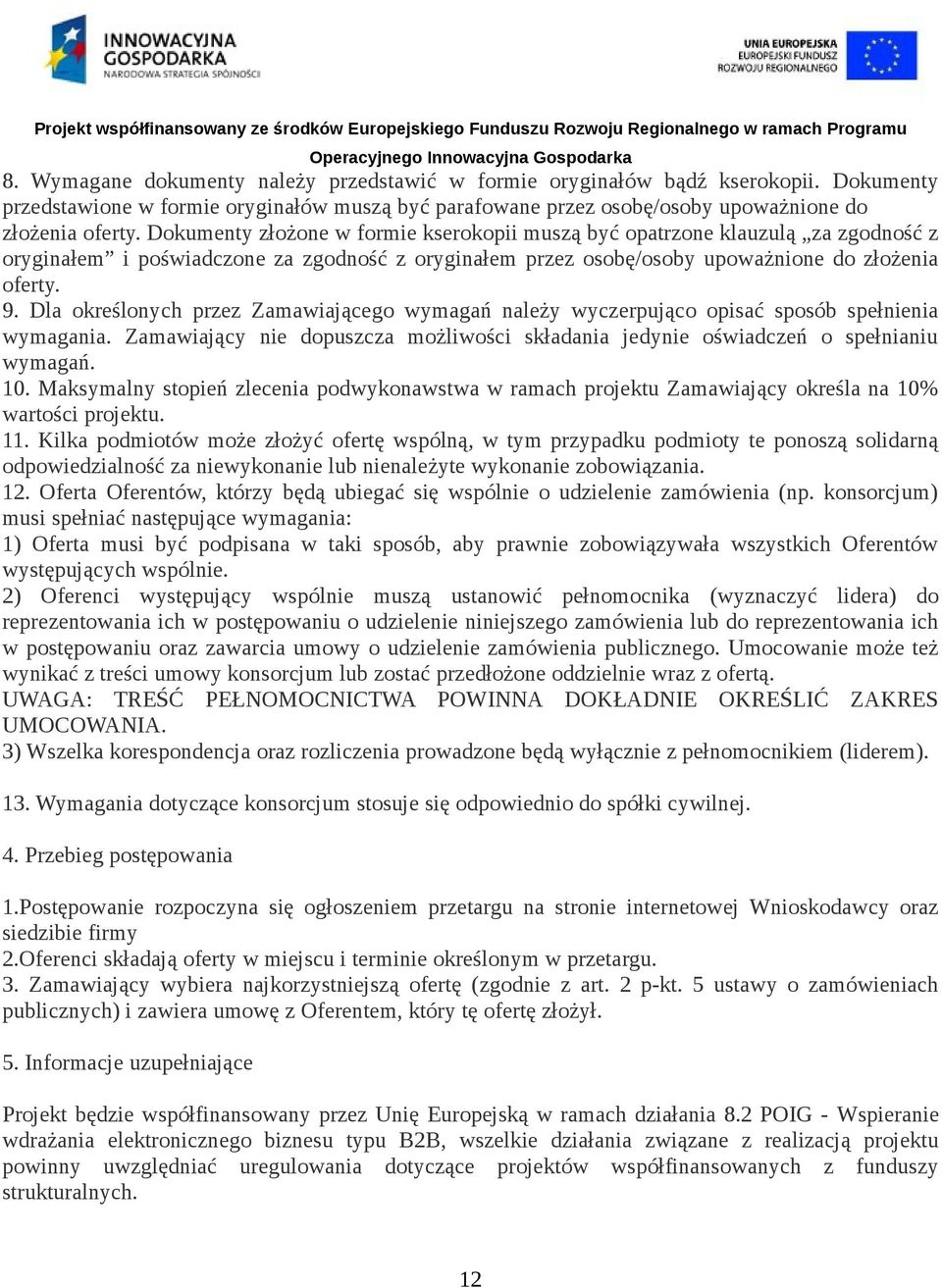 Dla określonych przez Zamawiającego wymagań należy wyczerpująco opisać sposób spełnienia wymagania. Zamawiający nie dopuszcza możliwości składania jedynie oświadczeń o spełnianiu wymagań. 10.