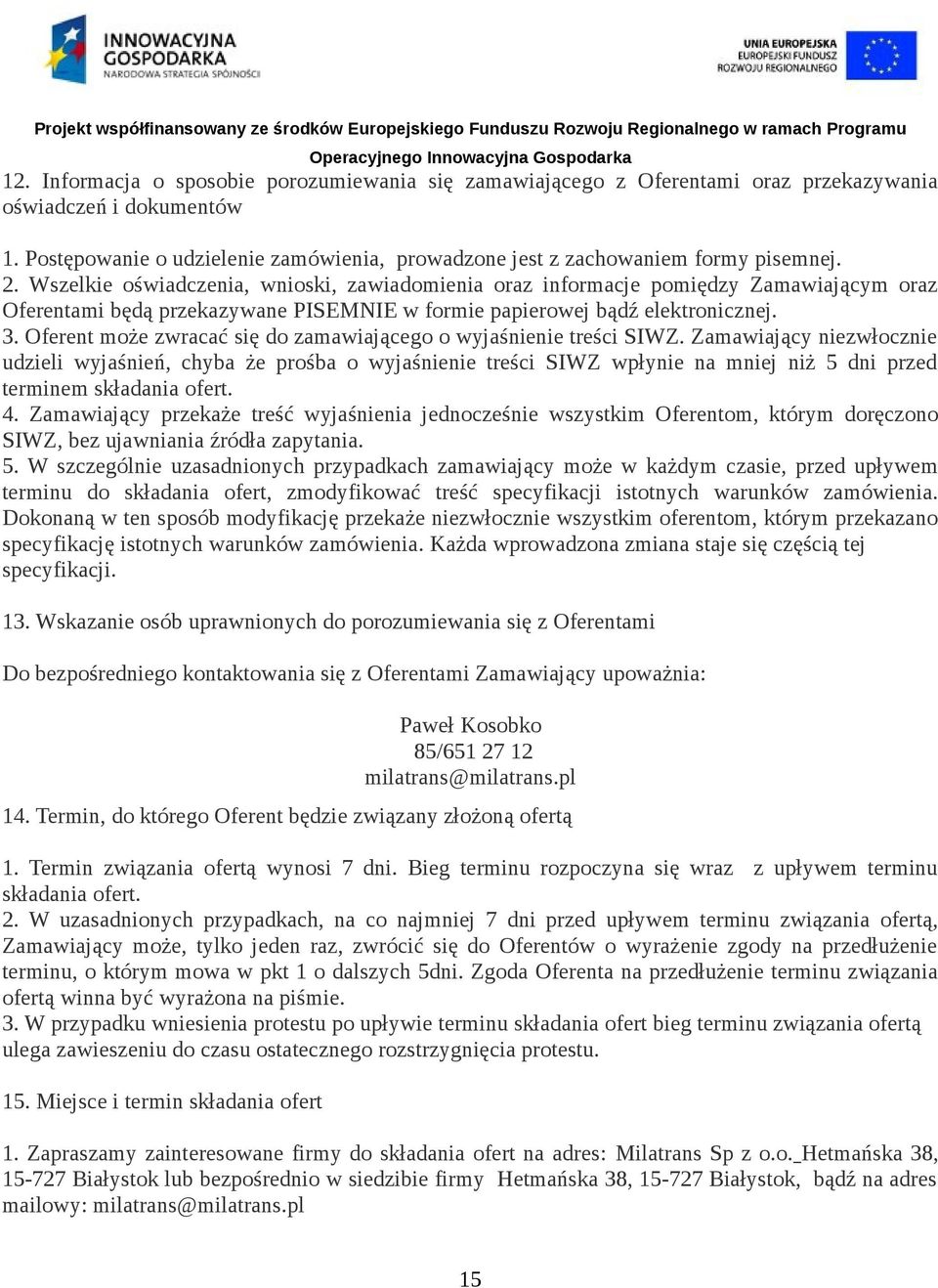 Wszelkie oświadczenia, wnioski, zawiadomienia oraz informacje pomiędzy Zamawiającym oraz Oferentami będą przekazywane PISEMNIE w formie papierowej bądź elektronicznej. 3.