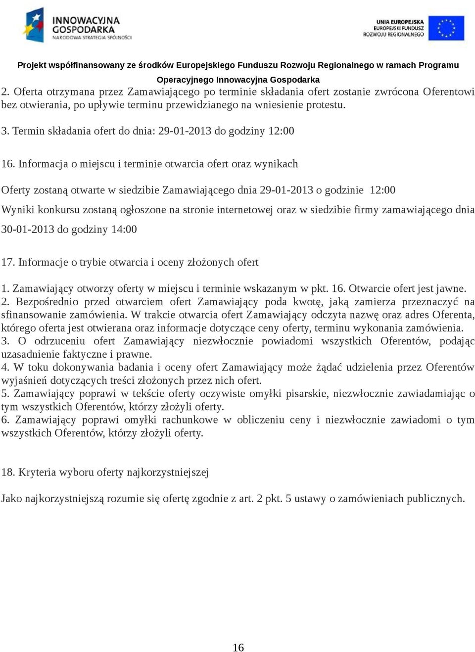 Informacja o miejscu i terminie otwarcia ofert oraz wynikach Oferty zostaną otwarte w siedzibie Zamawiającego dnia 29-01-2013 o godzinie 12:00 Wyniki konkursu zostaną ogłoszone na stronie