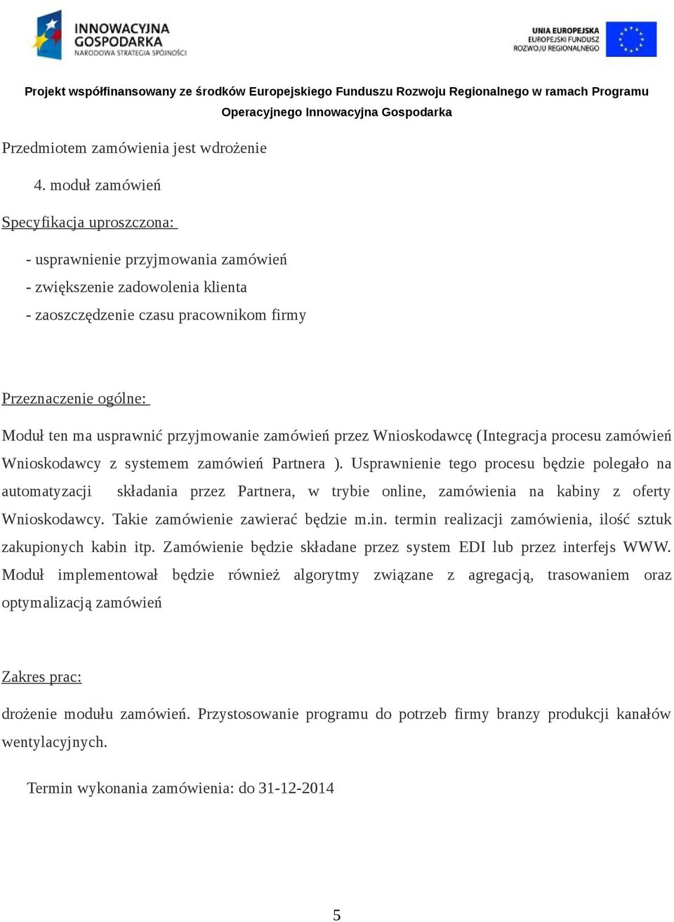 przyjmowanie zamówień przez Wnioskodawcę (Integracja procesu zamówień Wnioskodawcy z systemem zamówień Partnera ).