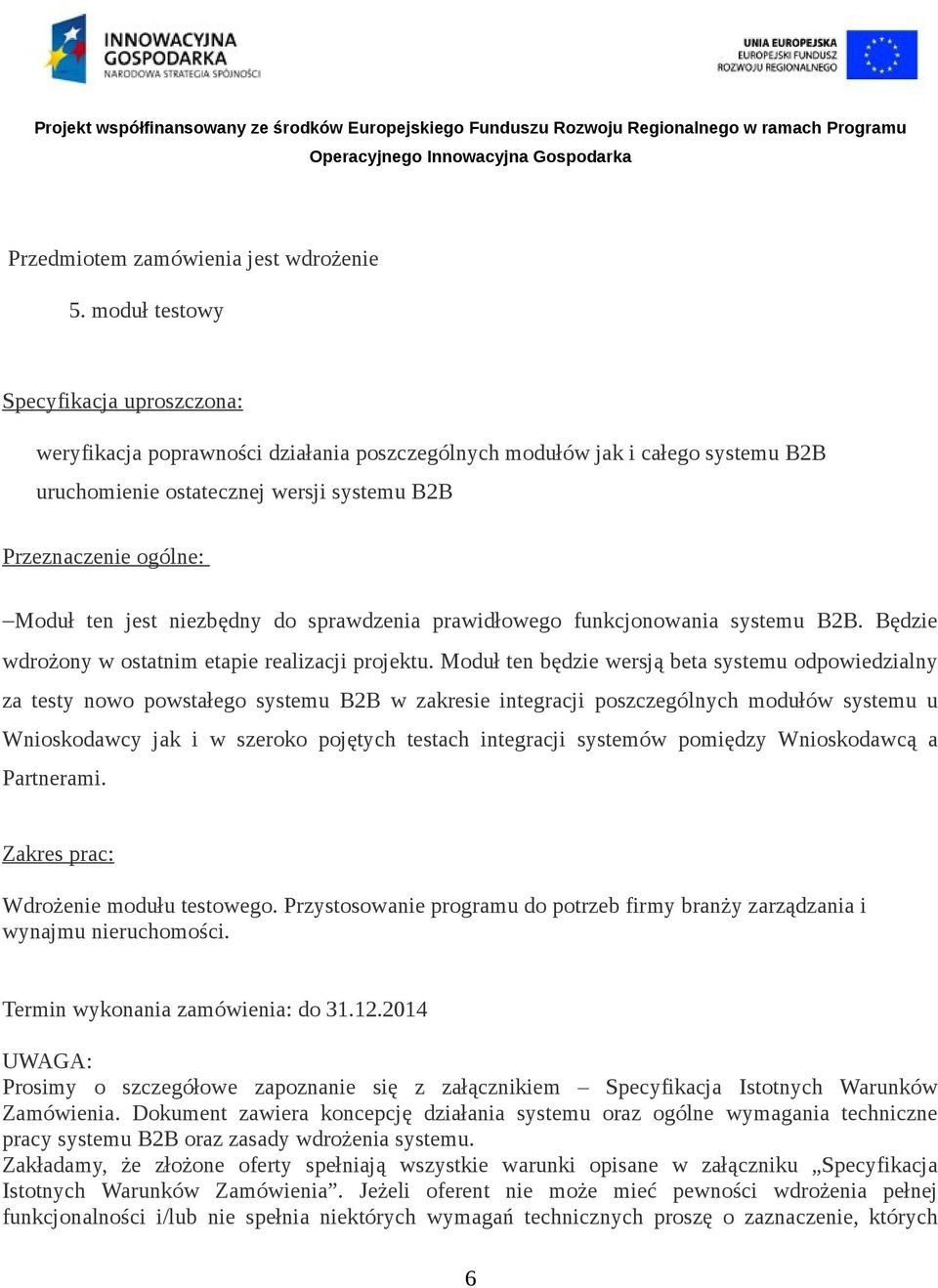 jest niezbędny do sprawdzenia prawidłowego funkcjonowania systemu B2B. Będzie wdrożony w ostatnim etapie realizacji projektu.