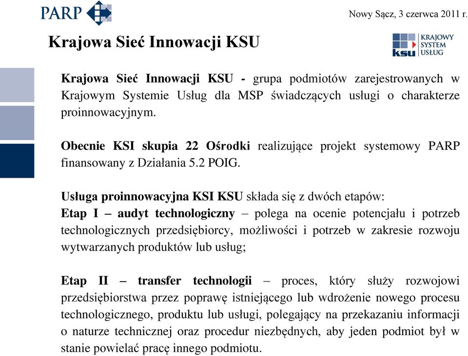 Usługa proinnowacyjna KSI KSU składa się z dwóch etapów: Etap I audyt technologiczny polega na ocenie potencjału i potrzeb technologicznych przedsiębiorcy, możliwości i potrzeb w zakresie rozwoju