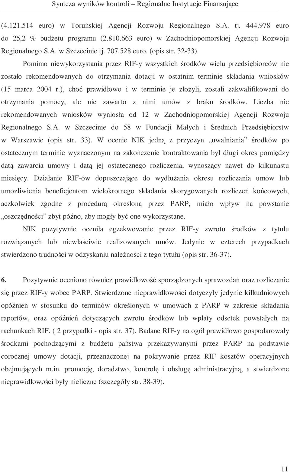 32-33) Pomimo niewykorzystania przez RIF-y wszystkich rodków wielu przedsibiorców nie zostało rekomendowanych do otrzymania dotacji w ostatnim terminie składania wniosków (15 marca 2004 r.