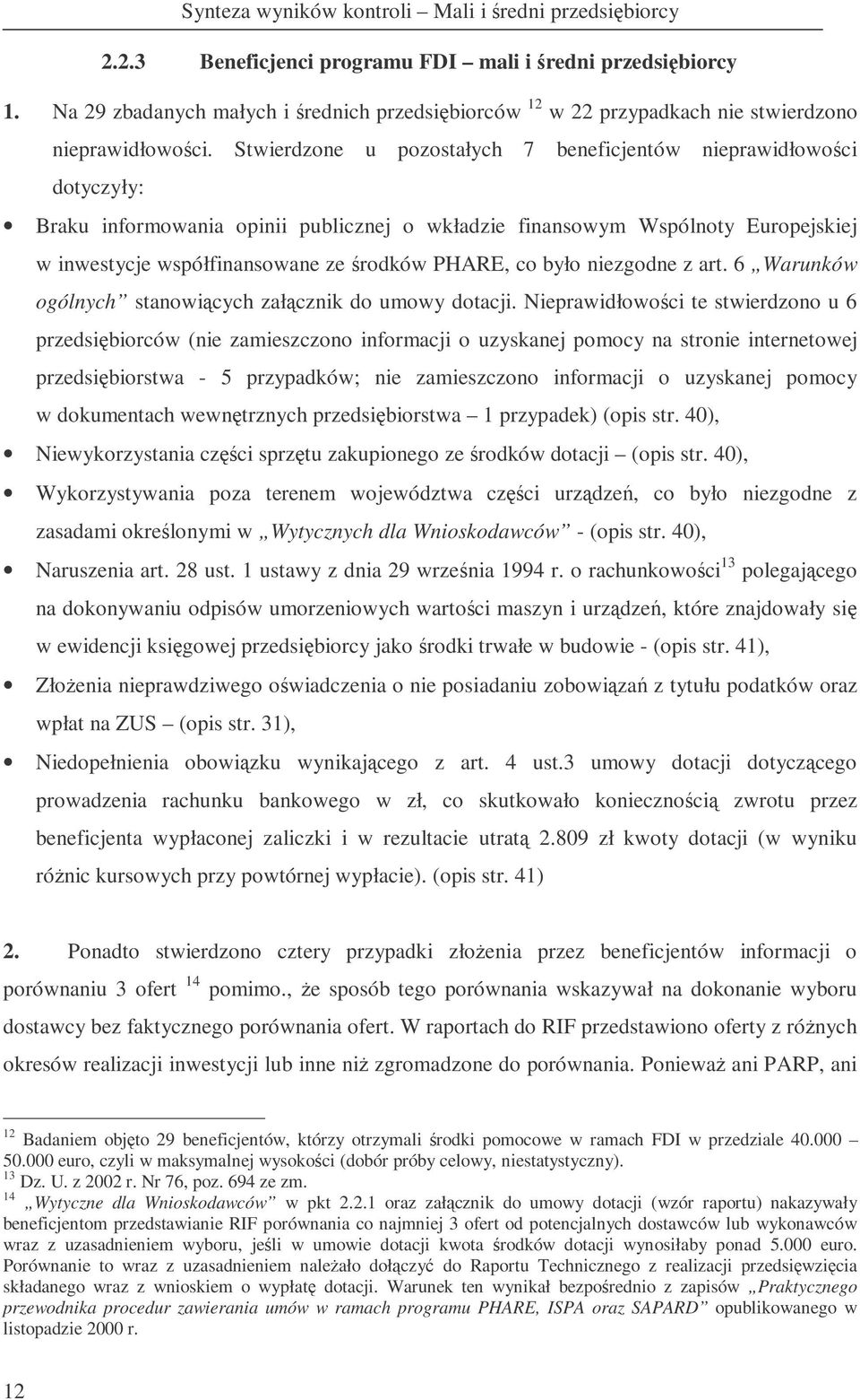 Stwierdzone u pozostałych 7 beneficjentów nieprawidłowoci dotyczyły: Braku informowania opinii publicznej o wkładzie finansowym Wspólnoty Europejskiej w inwestycje współfinansowane ze rodków PHARE,