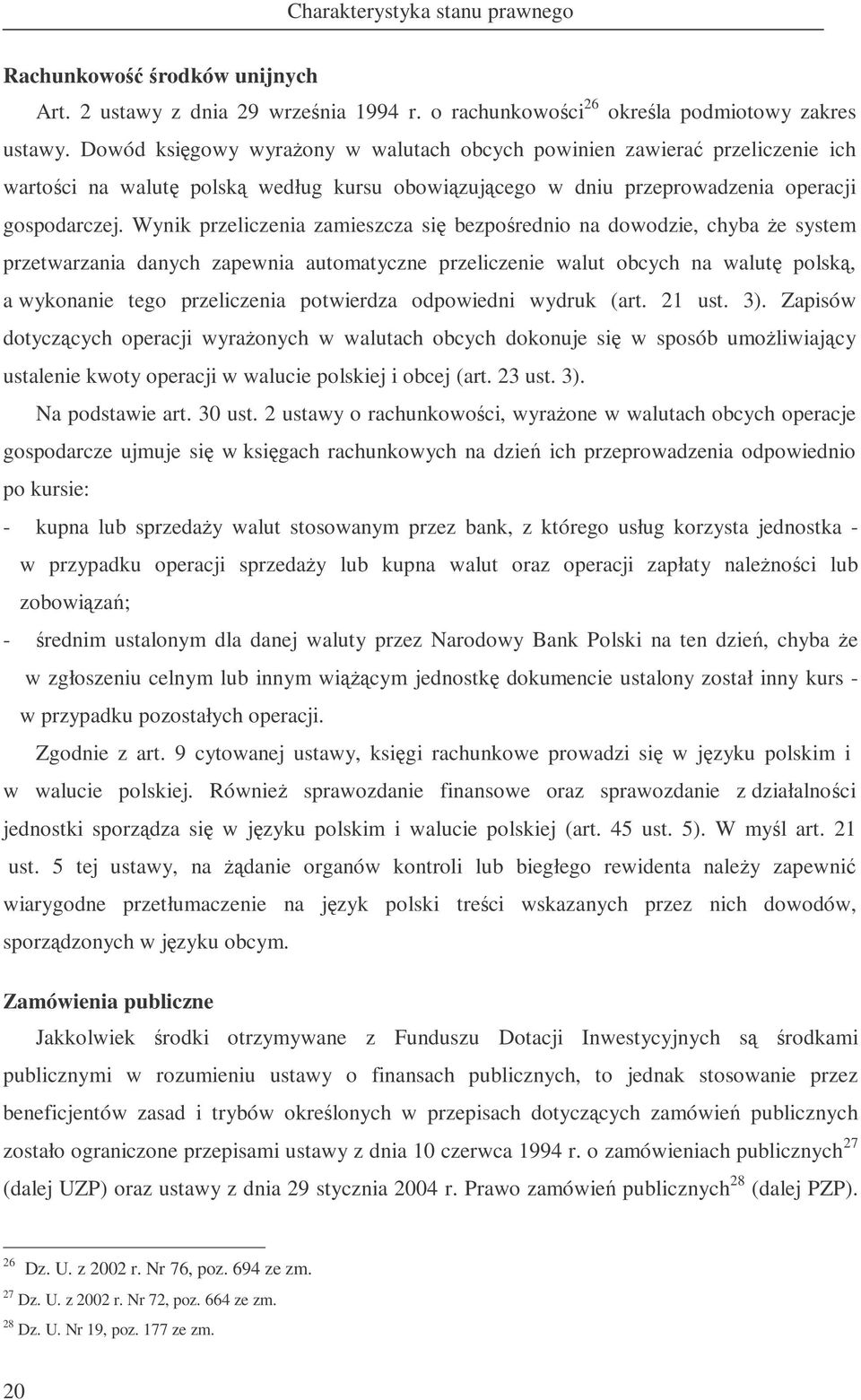 Wynik przeliczenia zamieszcza si bezporednio na dowodzie, chyba e system przetwarzania danych zapewnia automatyczne przeliczenie walut obcych na walut polsk, a wykonanie tego przeliczenia potwierdza