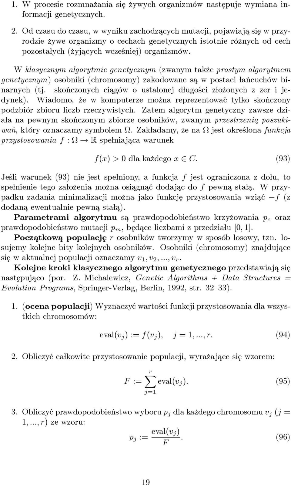 W klasycznym algorytmie genetycznym (zwanym tak ze prostym algorytmem genetycznym) osobniki (chromosomy) zakodowane sa w postaci ańcuchów binarnych (tj.