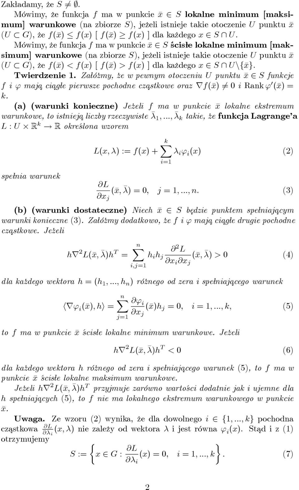 Mówimy, ze funkcja f ma w punkcie x 2 S ścis e lokalne minimum [maksimum] warunkowe (na zbiorze S), je zeli istnieje takie otoczenie U punktu x (U G), ze f(x) < f(x) [ f(x) > f(x) ] dla ka zdego x 2