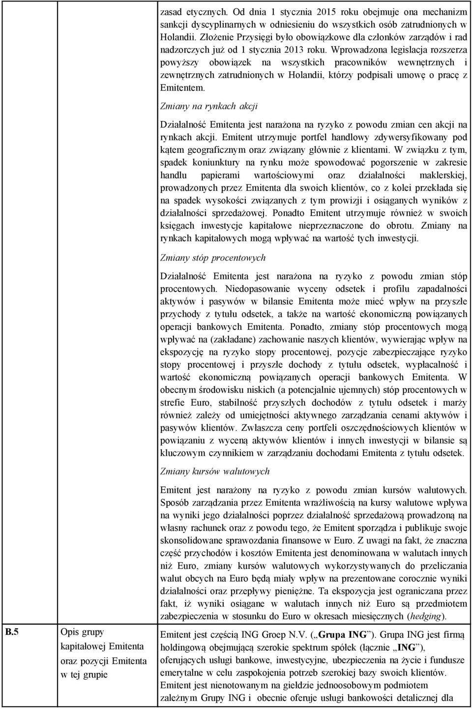 Wprowadzona legislacja rozszerza powyższy obowiązek na wszystkich pracowników wewnętrznych i zewnętrznych zatrudnionych w Holandii, którzy podpisali umowę o pracę z Emitentem.