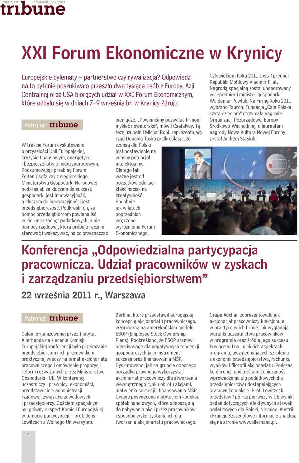 w Krynicy-Zdroju. Patronat W trakcie Forum dyskutowano o przyszłości Unii Europejskiej, kryzysie finansowym, energetyce i bezpieczeństwie międzynarodowym.