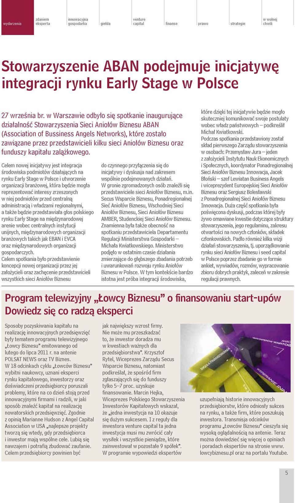 w Warszawie odbyło się spotkanie inaugurujące działalność Stowarzyszenia Sieci Aniołów Biznesu ABAN (Association of Bussiness Angels Networks), które zostało zawiązane przez przedstawicieli kilku