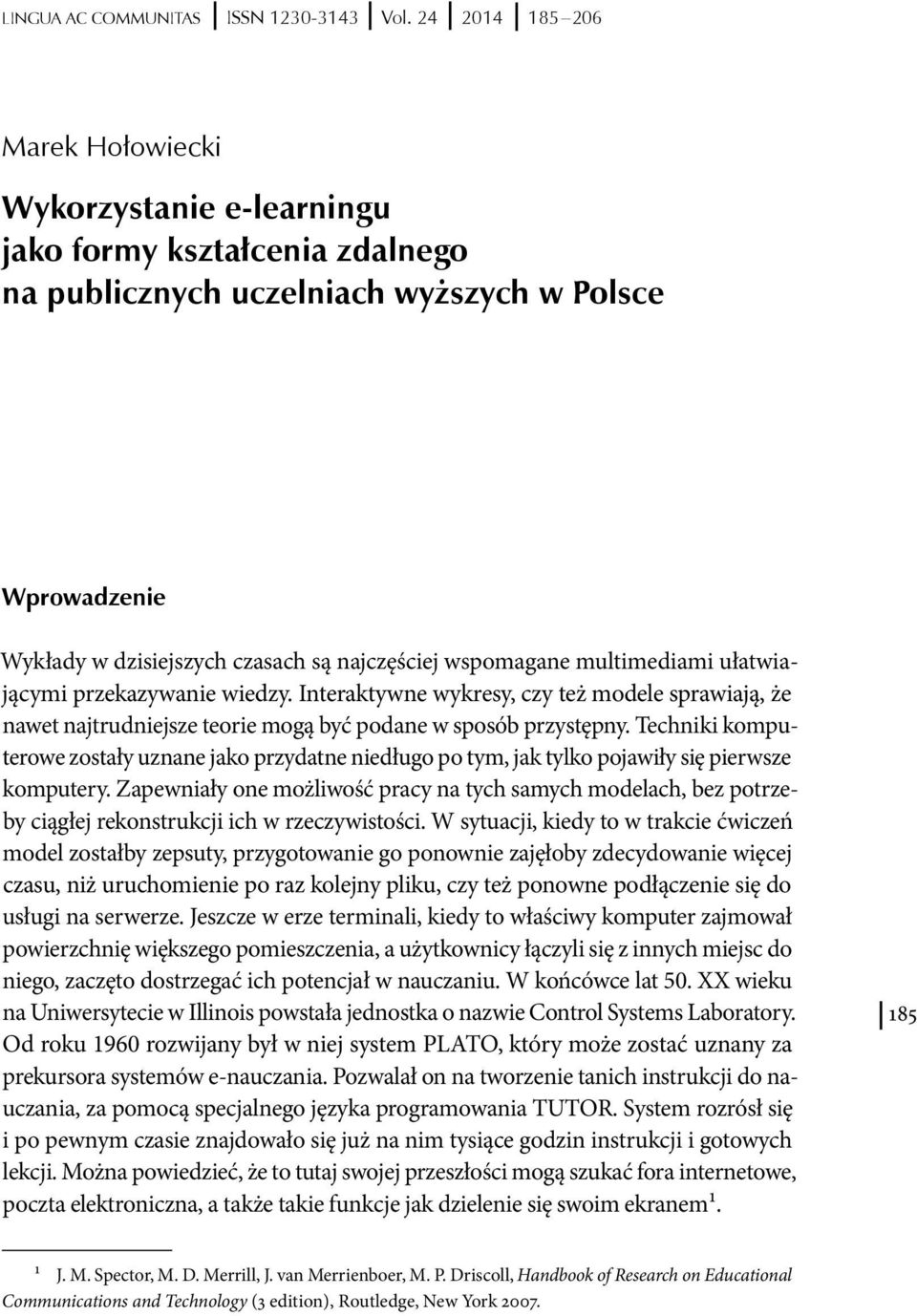 wspomagane multimediami ułatwiającymi przekazywanie wiedzy. Interaktywne wykresy, czy też modele sprawiają, że nawet najtrudniejsze teorie mogą być podane w sposób przystępny.