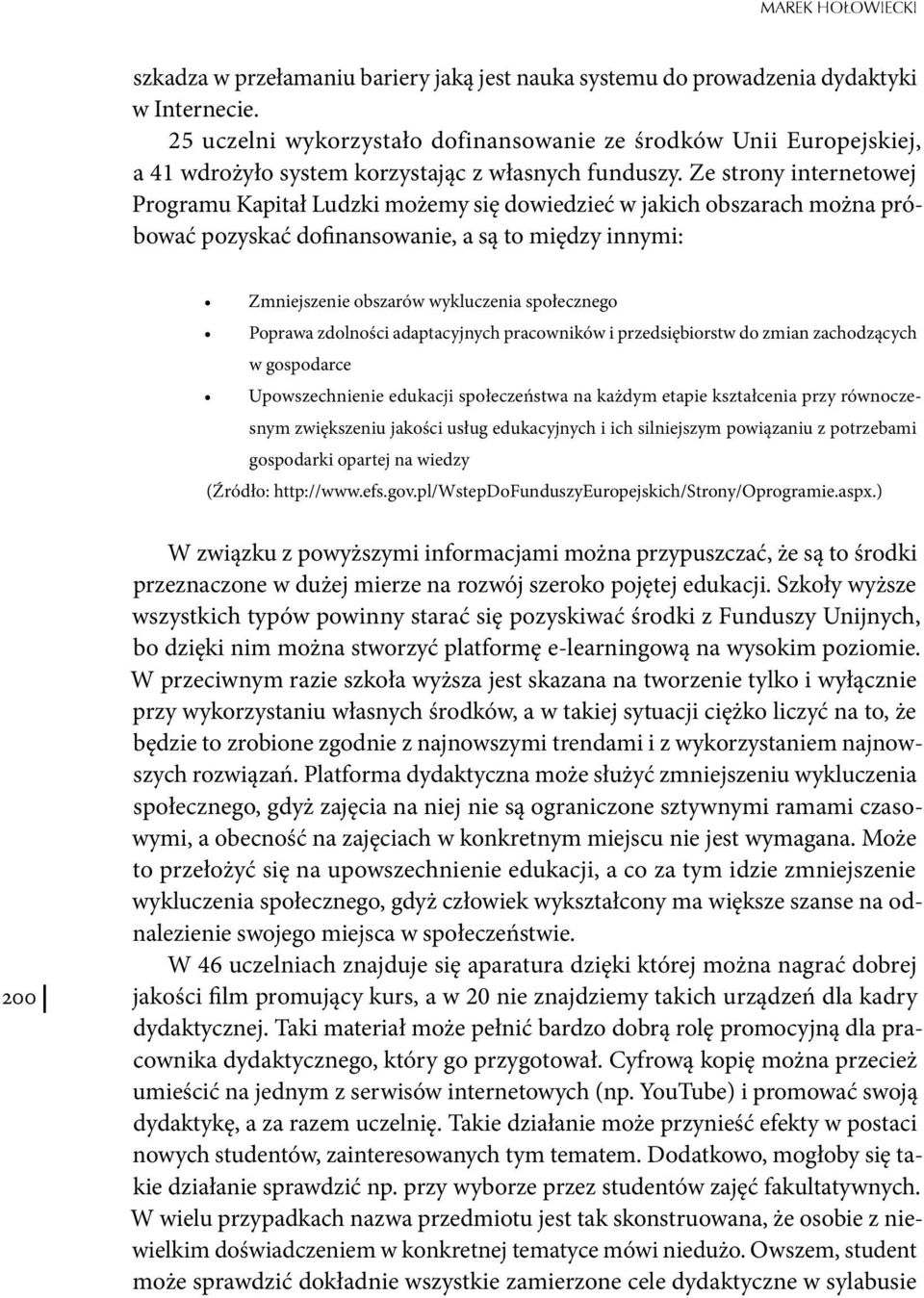 Ze strony internetowej Programu Kapitał Ludzki możemy się dowiedzieć w jakich obszarach można próbować pozyskać dofinansowanie, a są to między innymi: Zmniejszenie obszarów wykluczenia społecznego