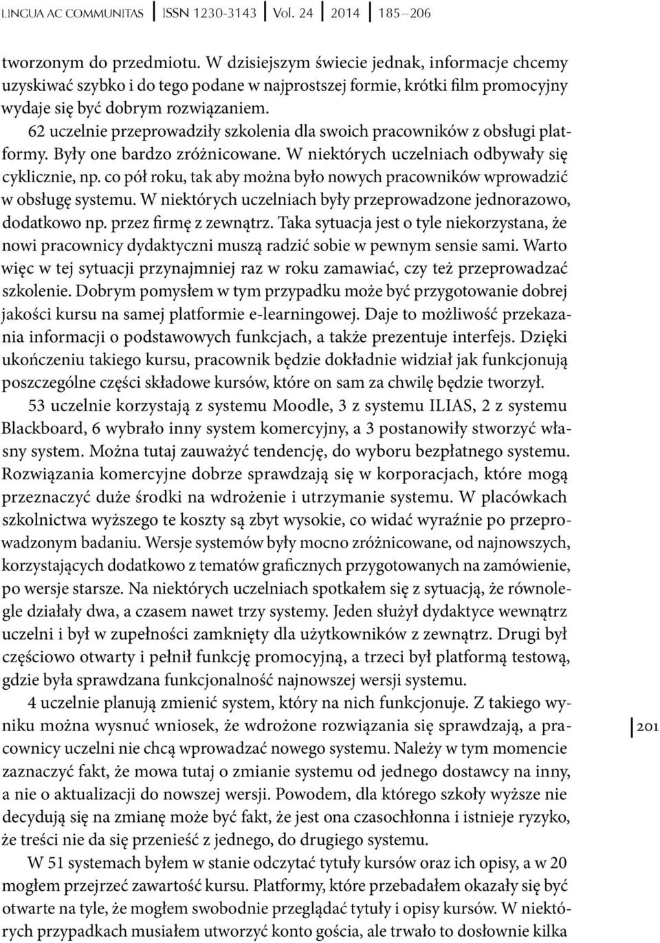 62 uczelnie przeprowadziły szkolenia dla swoich pracowników z obsługi platformy. Były one bardzo zróżnicowane. W niektórych uczelniach odbywały się cyklicznie, np.