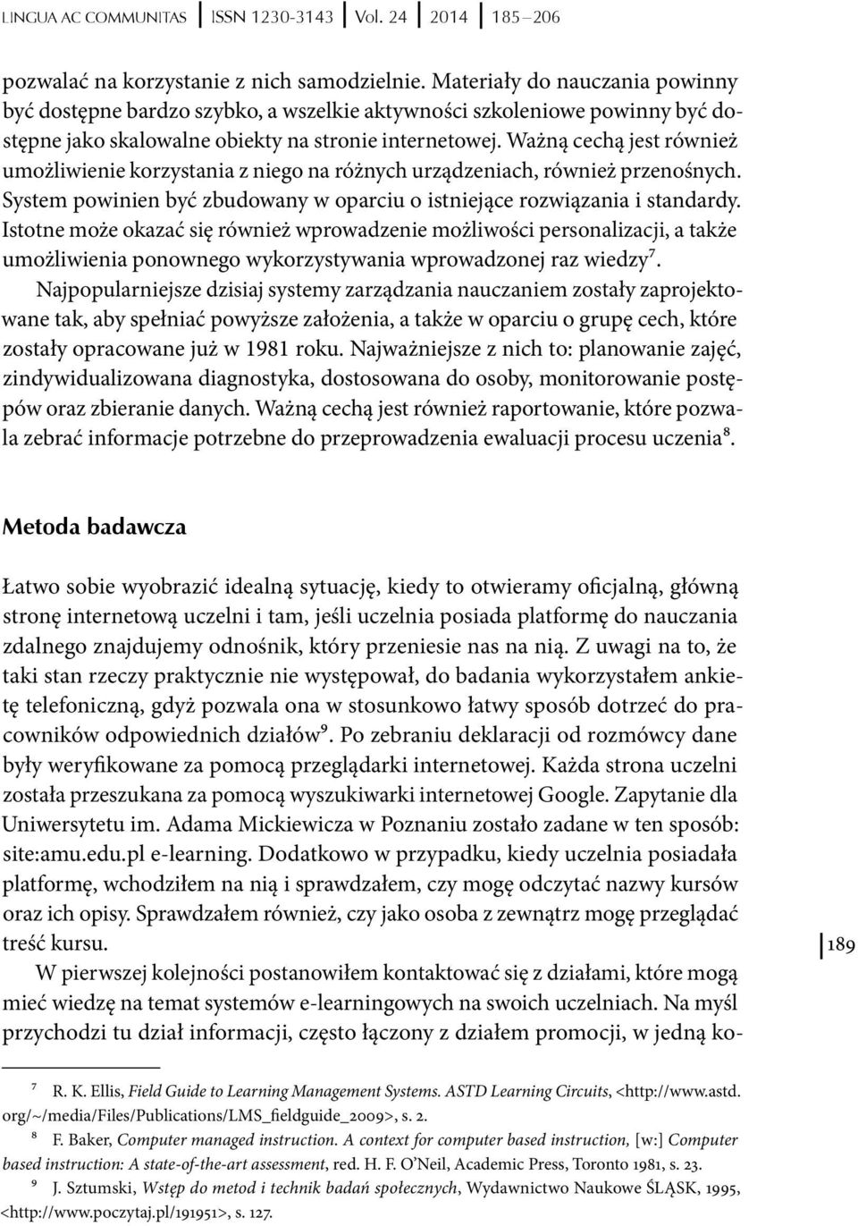 Ważną cechą jest również umożliwienie korzystania z niego na różnych urządzeniach, również przenośnych. System powinien być zbudowany w oparciu o istniejące rozwiązania i standardy.