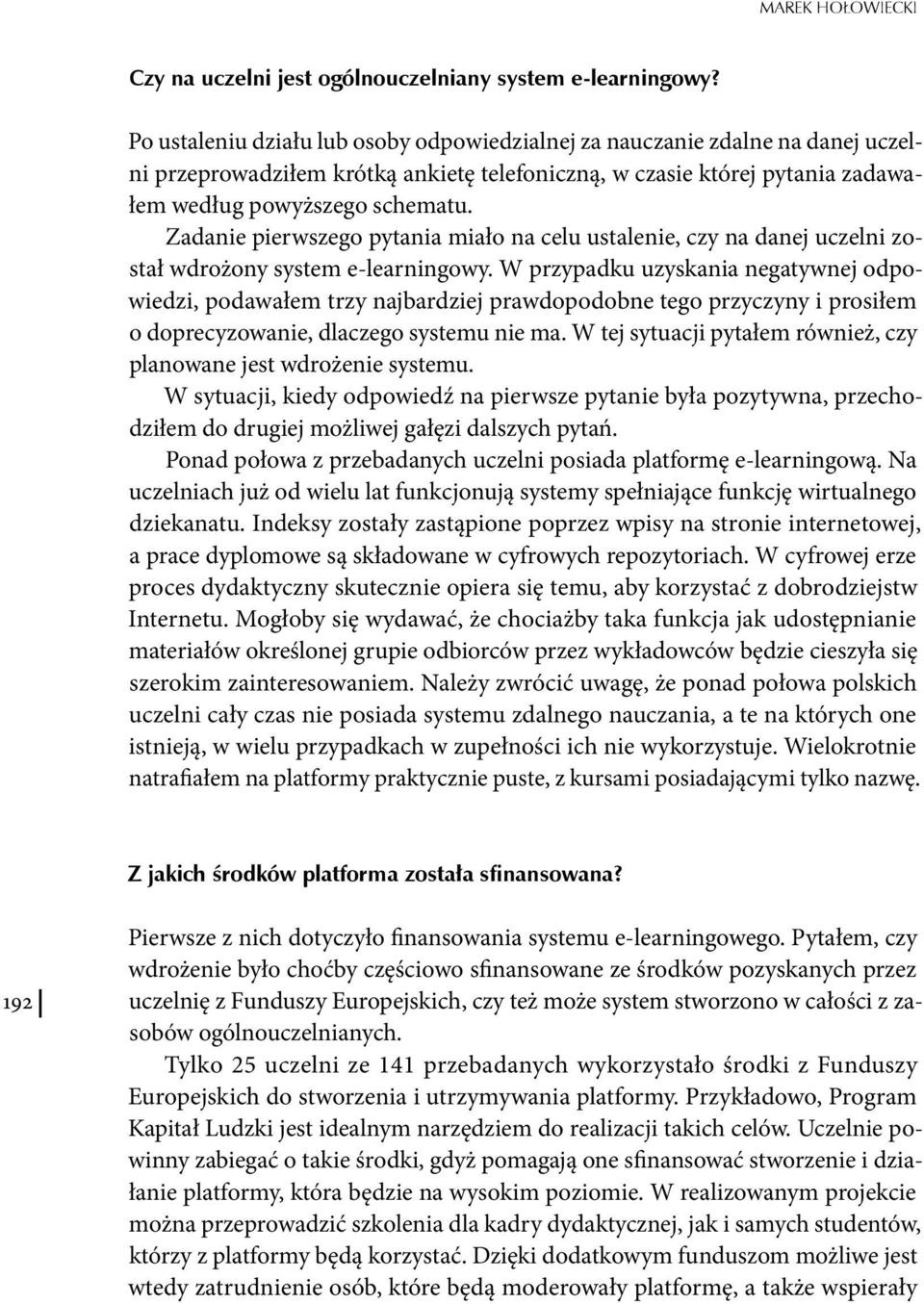 Zadanie pierwszego pytania miało na celu ustalenie, czy na danej uczelni został wdrożony system e-learningowy.