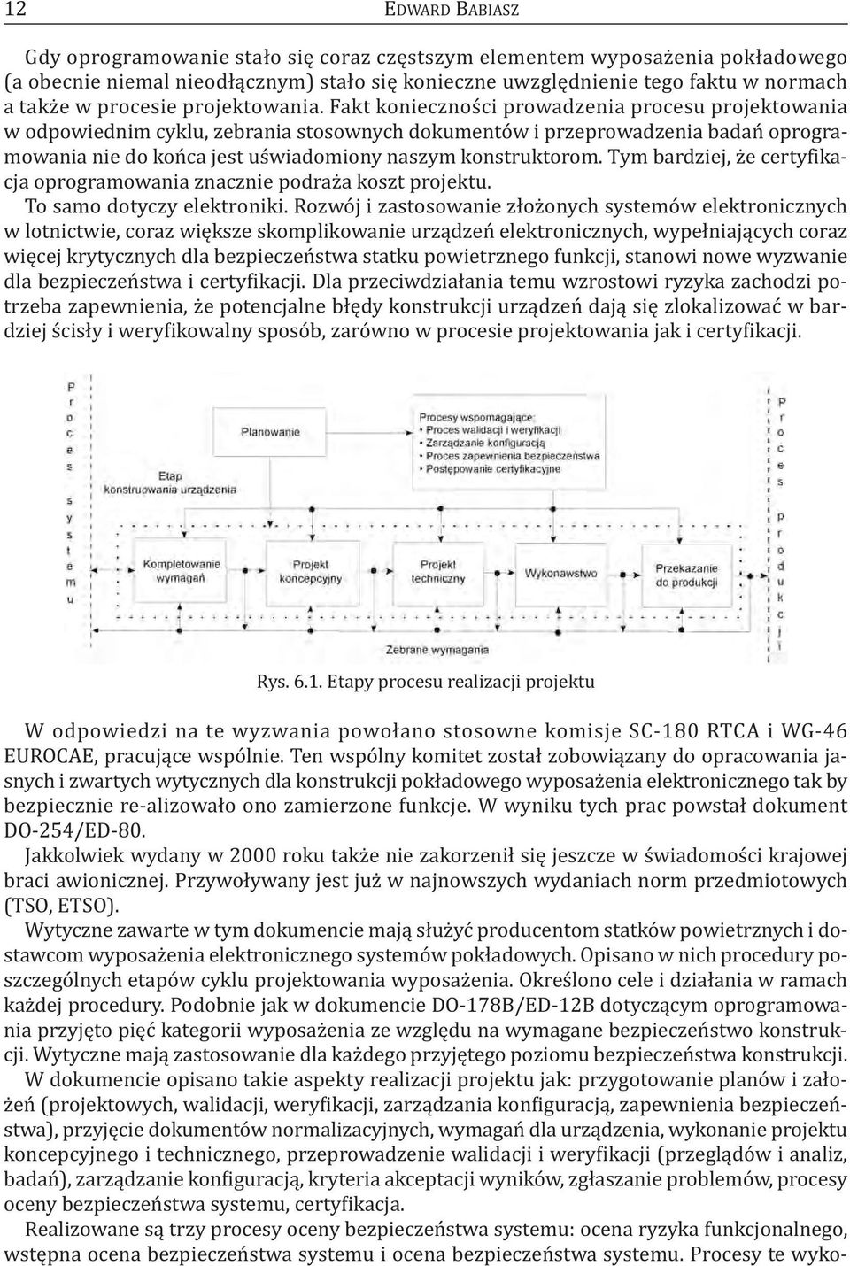 Fakt konieczności prowadzenia procesu projektowania w odpowiednim cyklu, zebrania stosownych dokumentów i przeprowadzenia badań oprogramowania nie do końca jest uświadomiony naszym konstruktorom.