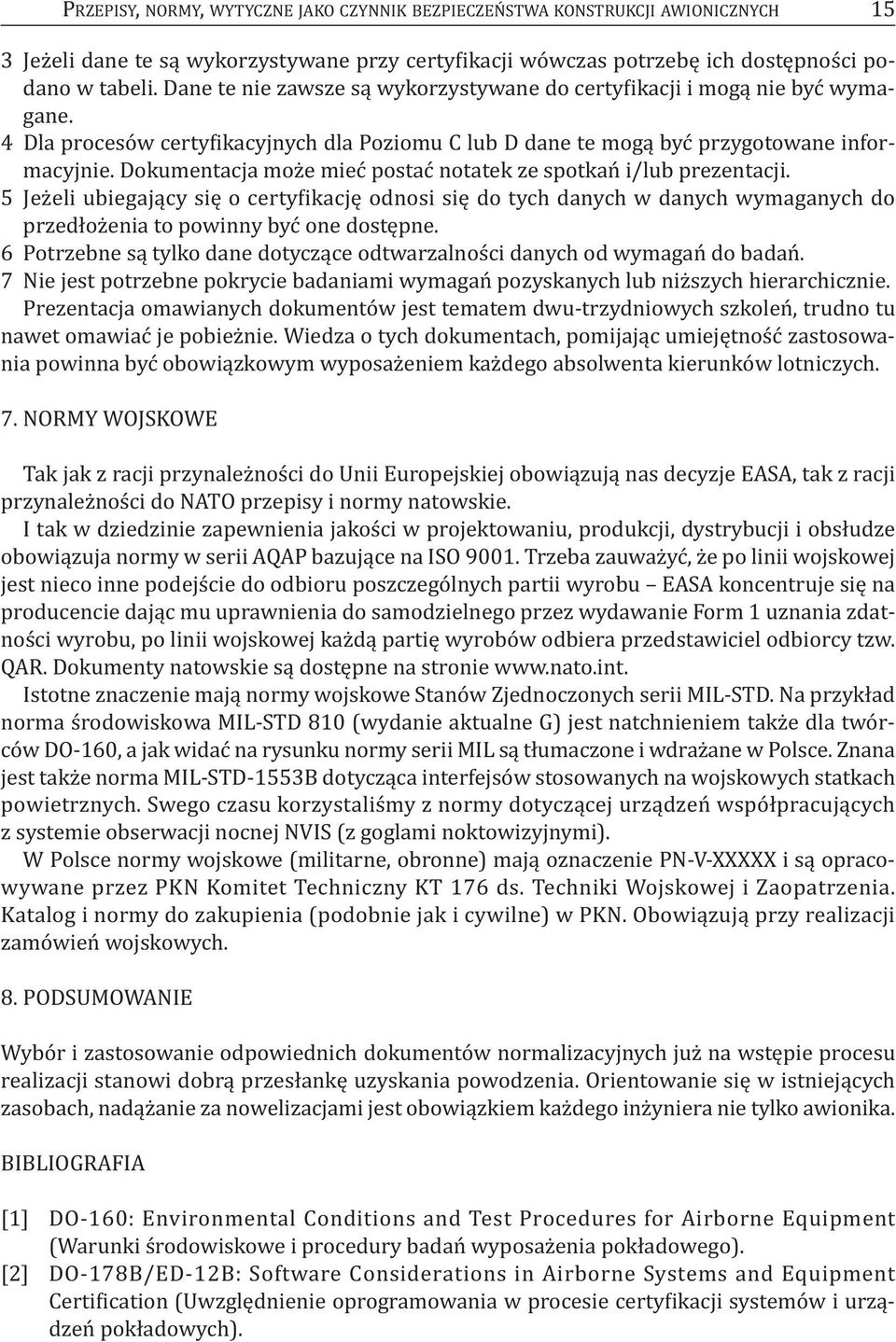 Dokumentacja może mieć postać notatek ze spotkań i/lub prezentacji. 5 Jeżeli ubiegający się o certyfikację odnosi się do tych danych w danych wymaganych do przedłożenia to powinny być one dostępne.