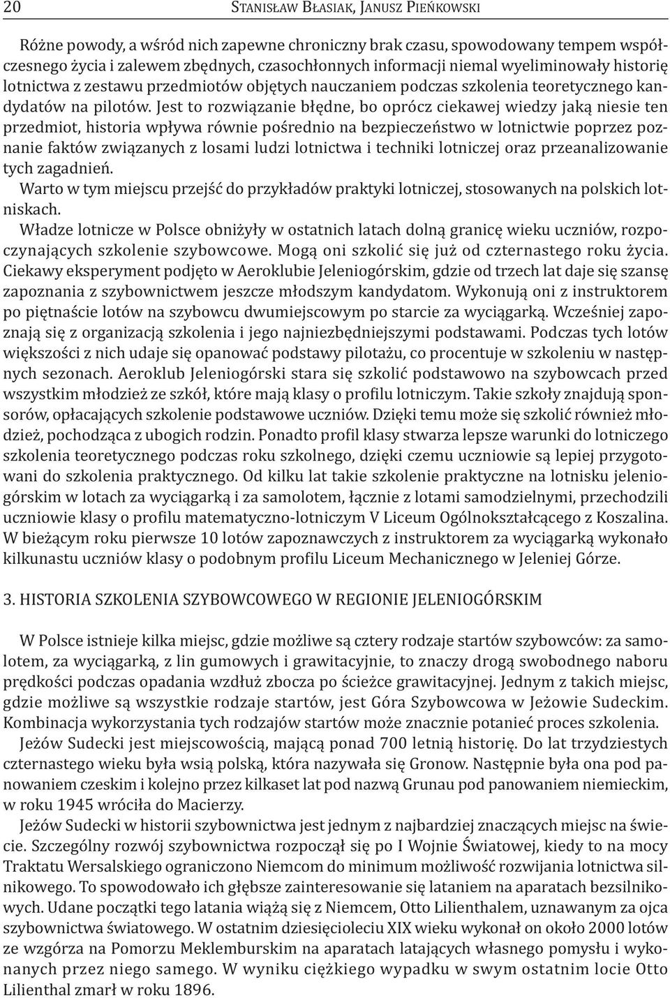 Jest to rozwiązanie błędne, bo oprócz ciekawej wiedzy jaką niesie ten przedmiot, historia wpływa równie pośrednio na bezpieczeństwo w lotnictwie poprzez poznanie faktów związanych z losami ludzi