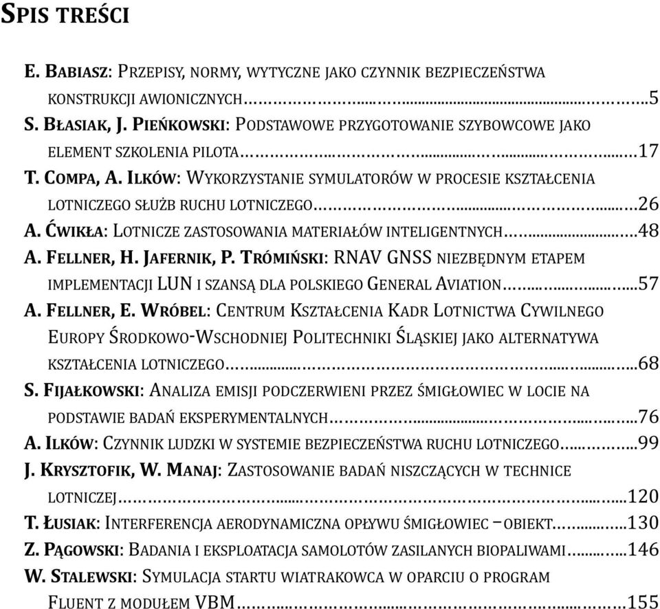 ..... 26 A. ĆWIKŁA:LOTNICZE ZASTOSOWANIA MATERIAŁÓW INTELIGENTNYCH....48 A. FELLNER, H. JAFERNIK, P. TRÓMIŃSKI: RNAV GNSS NIEZBĘDNYM ETAPEM IMPLEMENTACJI LUN I SZANSĄ DLA POLSKIEGO GENERAL AVIATION.