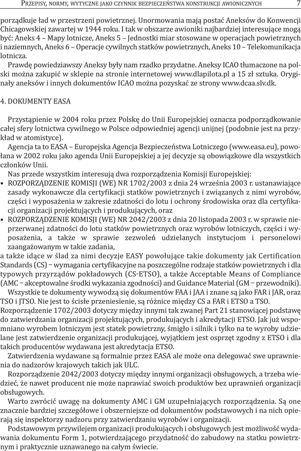 I tak w obszarze awioniki najbardziej interesujące mogą być: Aneks 4 Mapy lotnicze, Aneks 5 Jednostki miar stosowane w operacjach powietrznych i naziemnych, Aneks 6 Operacje cywilnych statków