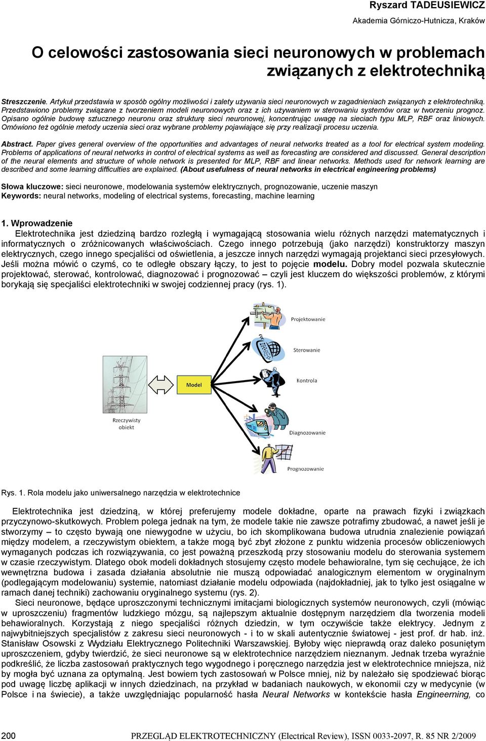 Przedstawiono problemy związane z tworzeniem modeli neuronowych oraz z ich używaniem w sterowaniu systemów oraz w tworzeniu prognoz.