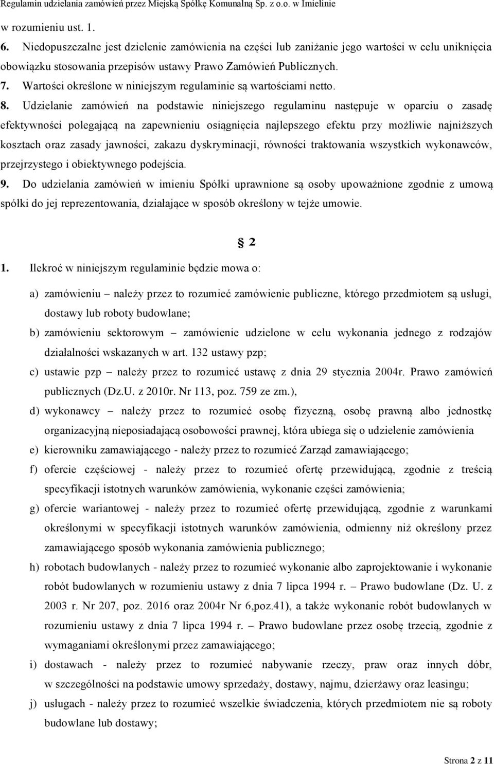 Udzielanie zamówień na podstawie niniejszego regulaminu następuje w oparciu o zasadę efektywności polegającą na zapewnieniu osiągnięcia najlepszego efektu przy możliwie najniższych kosztach oraz