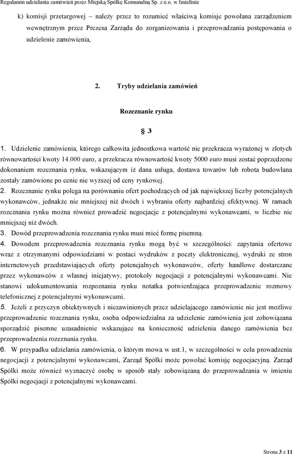 000 euro, a przekracza równowartość kwoty 5000 euro musi zostać poprzedzone dokonaniem rozeznania rynku, wskazującym iż dana usługa, dostawa towarów lub robota budowlana zostały zamówione po cenie