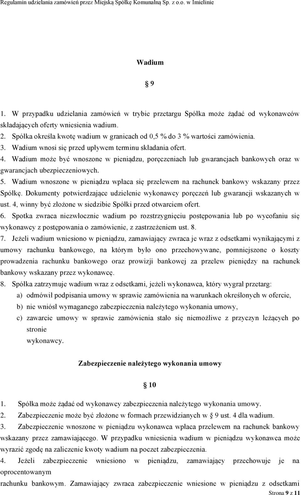 Wadium może być wnoszone w pieniądzu, poręczeniach lub gwarancjach bankowych oraz w gwarancjach ubezpieczeniowych. 5.