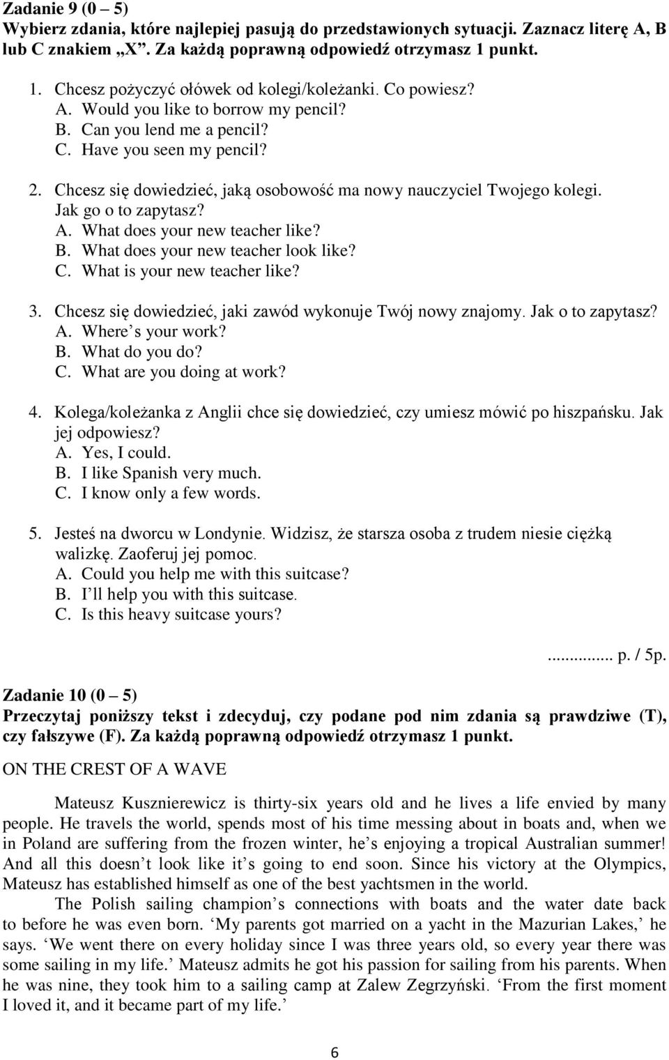 Chcesz się dowiedzieć, jaką osobowość ma nowy nauczyciel Twojego kolegi. Jak go o to zapytasz? A. What does your new teacher like? B. What does your new teacher look like? C.