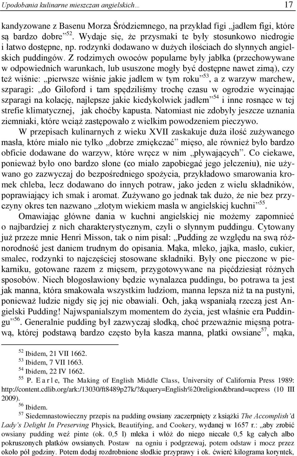 Z rodzimych owoców popularne były jabłka (przechowywane w odpowiednich warunkach, lub ususzone mogły być dostępne nawet zimą), czy też wiśnie: pierwsze wiśnie jakie jadłem w tym roku 53, a z warzyw