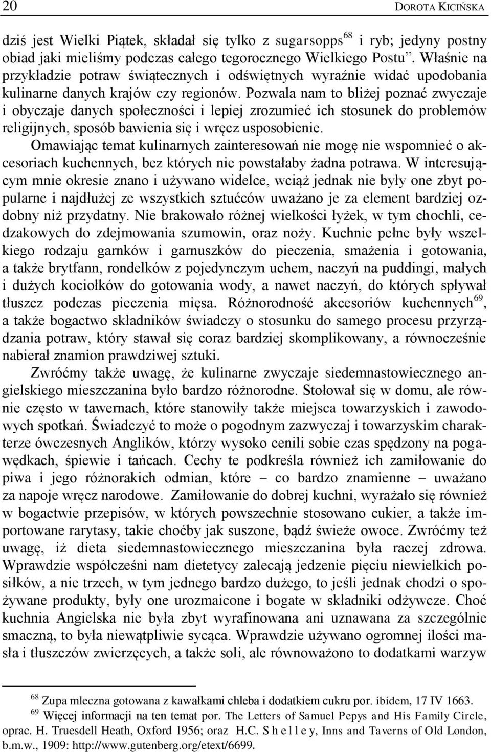 Pozwala nam to bliżej poznać zwyczaje i obyczaje danych społeczności i lepiej zrozumieć ich stosunek do problemów religijnych, sposób bawienia się i wręcz usposobienie.