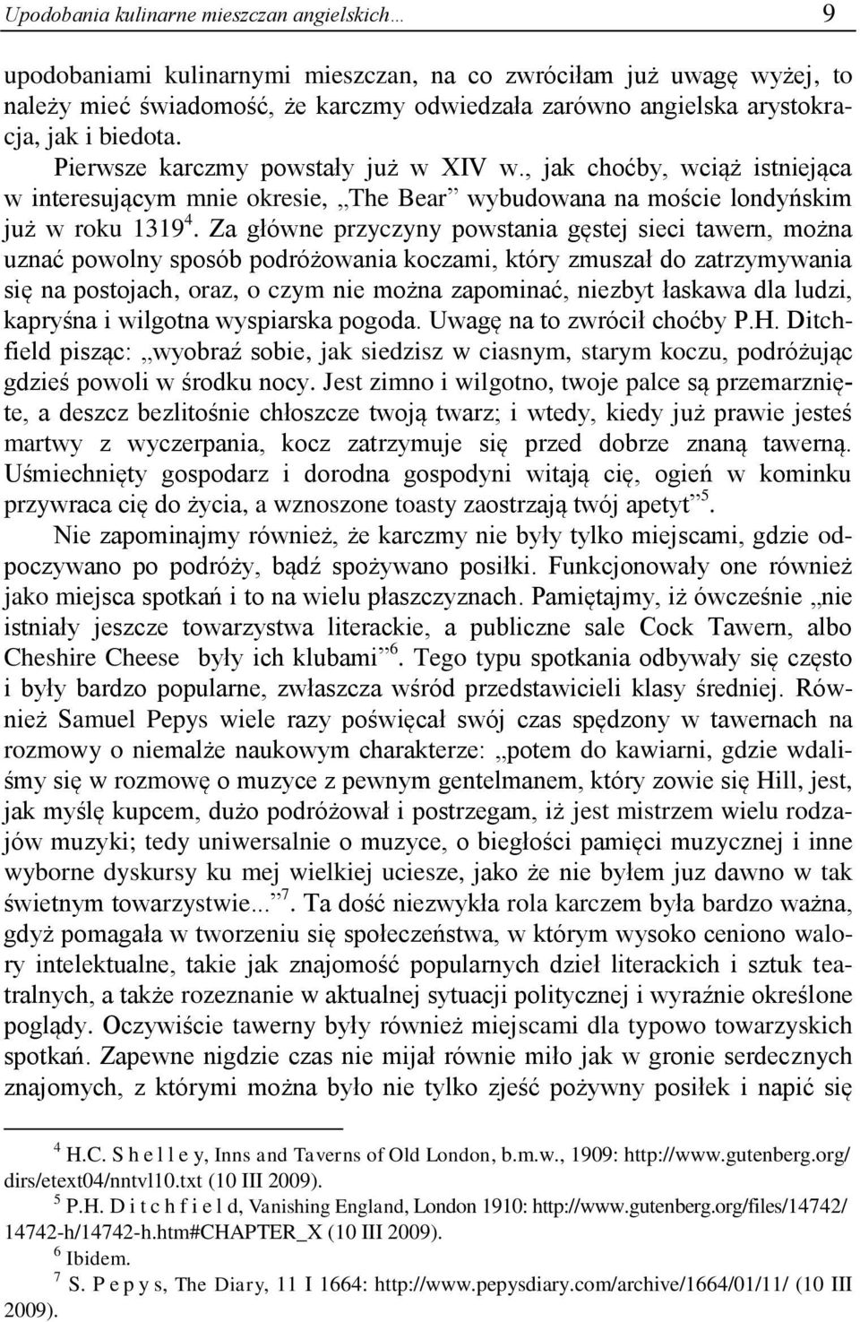 Za główne przyczyny powstania gęstej sieci tawern, można uznać powolny sposób podróżowania koczami, który zmuszał do zatrzymywania się na postojach, oraz, o czym nie można zapominać, niezbyt łaskawa