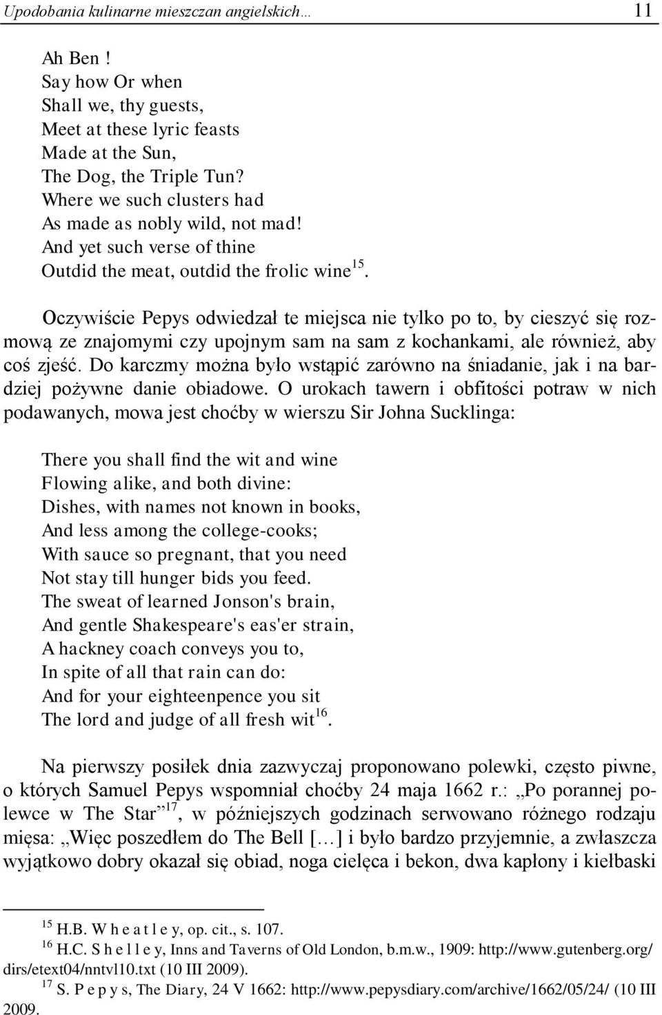 Oczywiście Pepys odwiedzał te miejsca nie tylko po to, by cieszyć się rozmową ze znajomymi czy upojnym sam na sam z kochankami, ale również, aby coś zjeść.