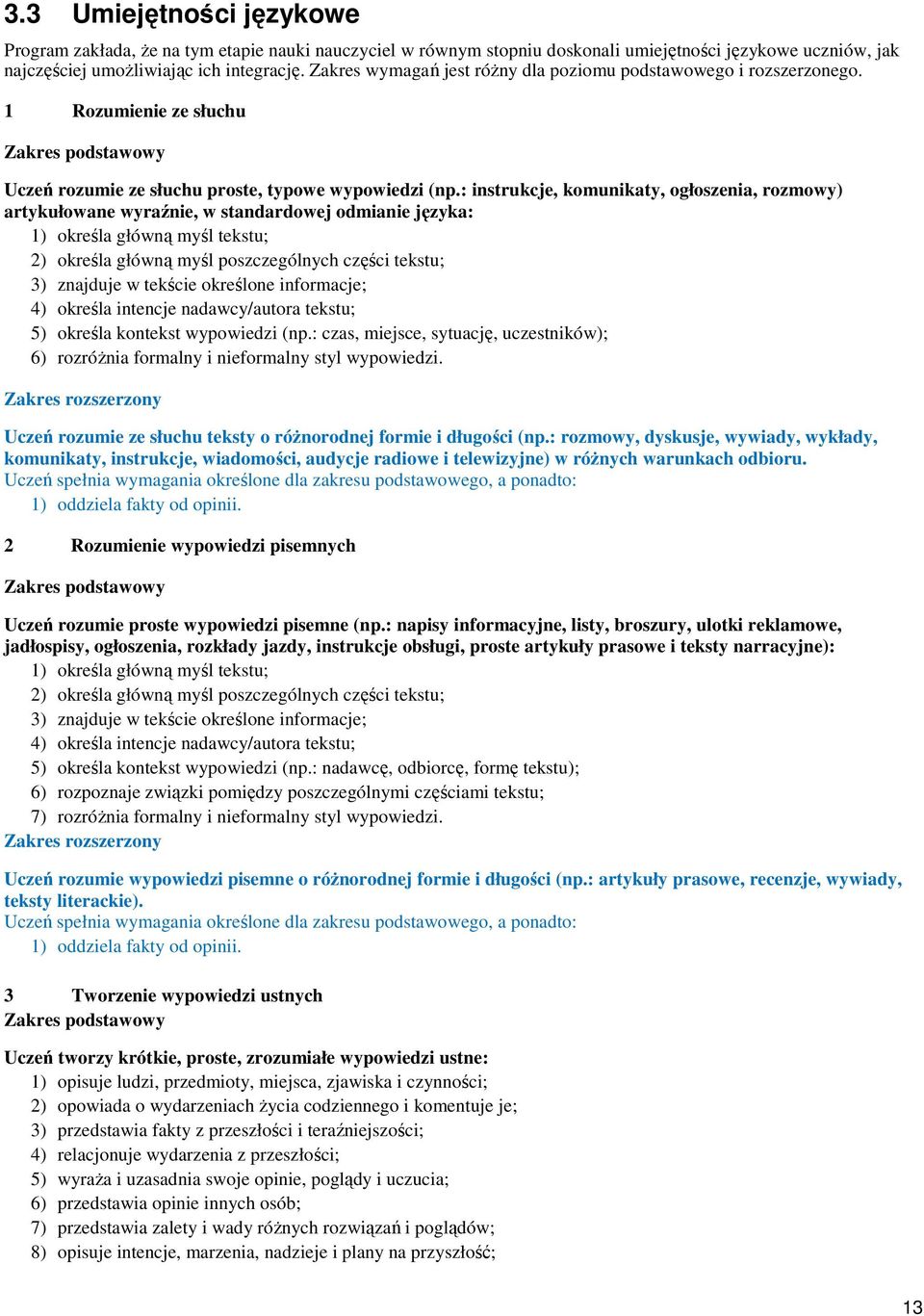 : instrukcje, komunikaty, ogłoszenia, rozmowy) artykułowane wyraźnie, w standardowej odmianie języka: 1) określa główną myśl tekstu; 2) określa główną myśl poszczególnych części tekstu; 3) znajduje w