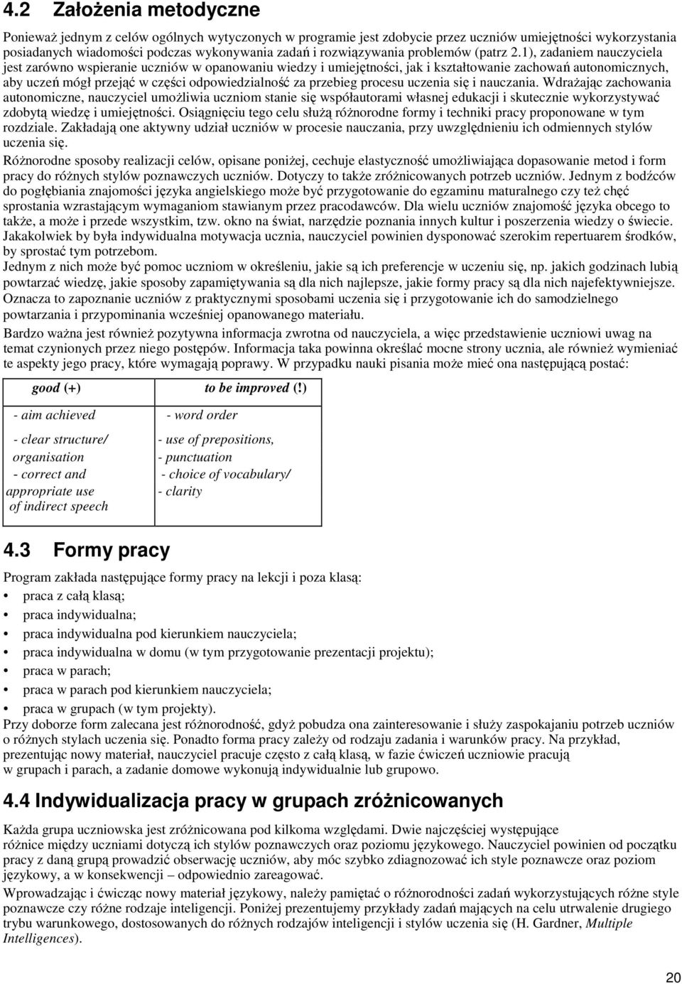 1), zadaniem nauczyciela jest zarówno wspieranie uczniów w opanowaniu wiedzy i umiejętności, jak i kształtowanie zachowań autonomicznych, aby uczeń mógł przejąć w części odpowiedzialność za przebieg